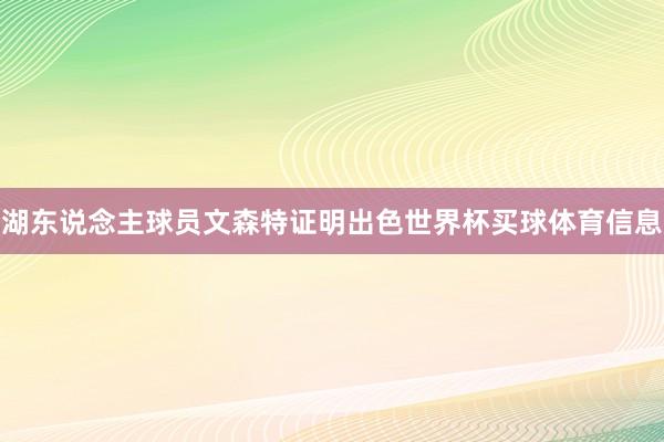 湖东说念主球员文森特证明出色世界杯买球体育信息
