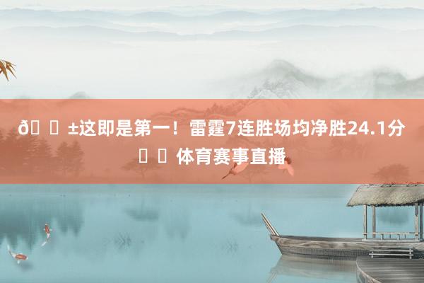 😱这即是第一！雷霆7连胜场均净胜24.1分⚡️体育赛事直播