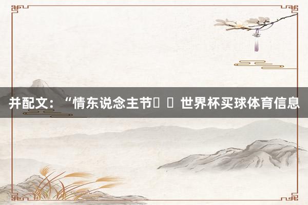 并配文：“情东说念主节❤️世界杯买球体育信息
