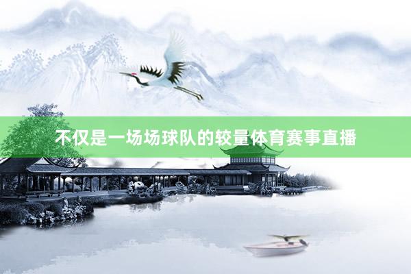 不仅是一场场球队的较量体育赛事直播
