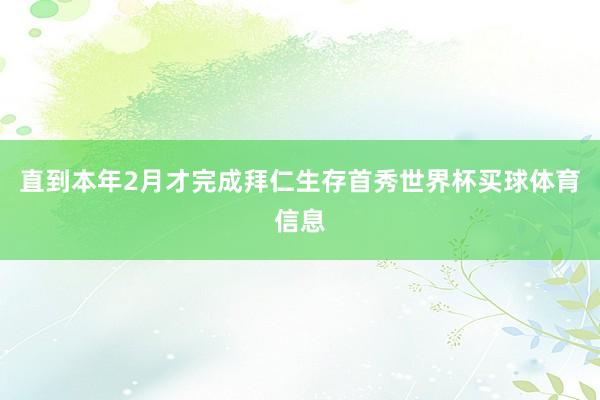 直到本年2月才完成拜仁生存首秀世界杯买球体育信息