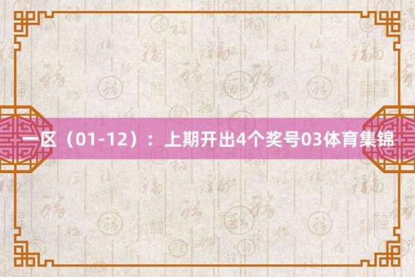 一区（01-12）：上期开出4个奖号03体育集锦