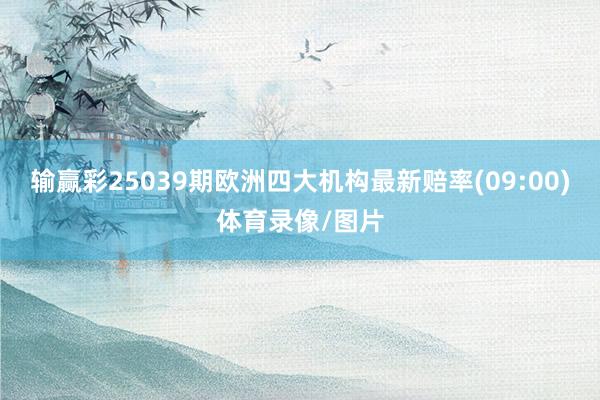 输赢彩25039期欧洲四大机构最新赔率(09:00)体育录像/图片