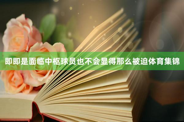 即即是面临中枢球员也不会显得那么被迫体育集锦