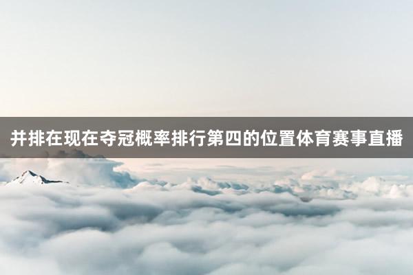 并排在现在夺冠概率排行第四的位置体育赛事直播