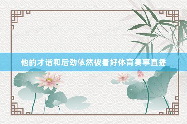 他的才谐和后劲依然被看好体育赛事直播