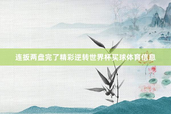 连扳两盘完了精彩逆转世界杯买球体育信息