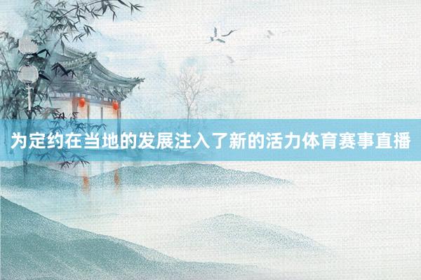 为定约在当地的发展注入了新的活力体育赛事直播