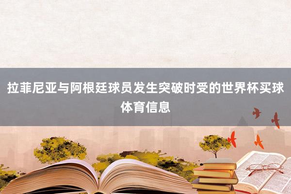 拉菲尼亚与阿根廷球员发生突破时受的世界杯买球体育信息