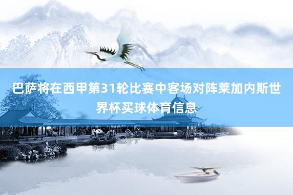 巴萨将在西甲第31轮比赛中客场对阵莱加内斯世界杯买球体育信息