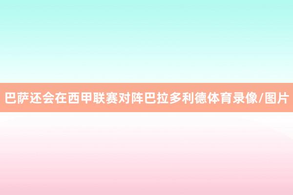 巴萨还会在西甲联赛对阵巴拉多利德体育录像/图片