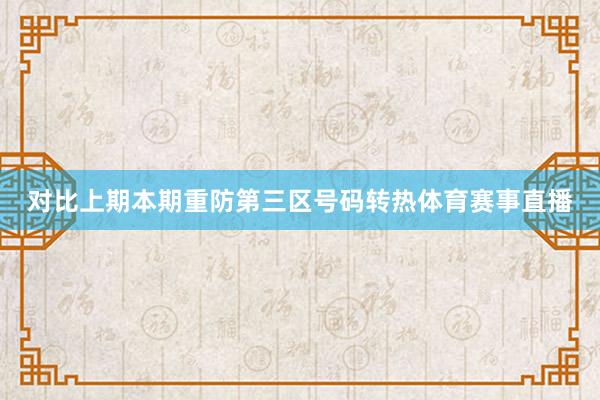 对比上期本期重防第三区号码转热体育赛事直播