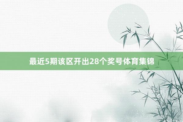 最近5期该区开出28个奖号体育集锦