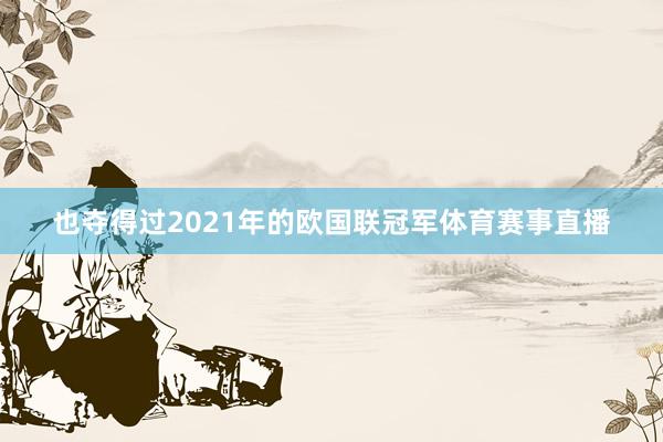也夺得过2021年的欧国联冠军体育赛事直播