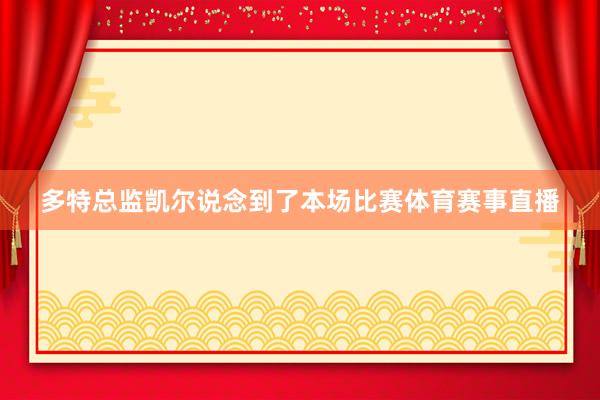 多特总监凯尔说念到了本场比赛体育赛事直播
