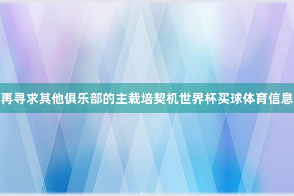 再寻求其他俱乐部的主栽培契机世界杯买球体育信息