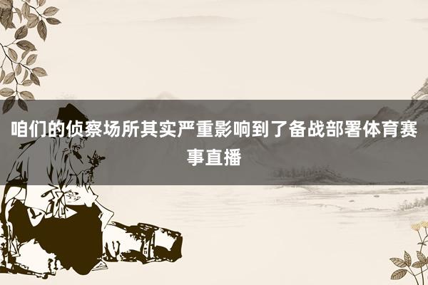 咱们的侦察场所其实严重影响到了备战部署体育赛事直播
