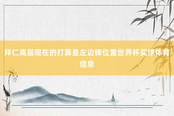 拜仁高层现在的打算是左边锋位置世界杯买球体育信息
