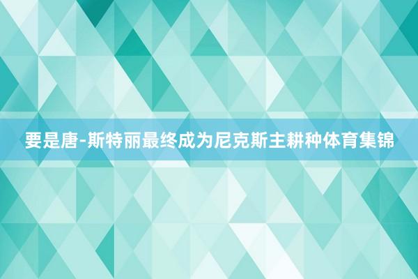 要是唐-斯特丽最终成为尼克斯主耕种体育集锦