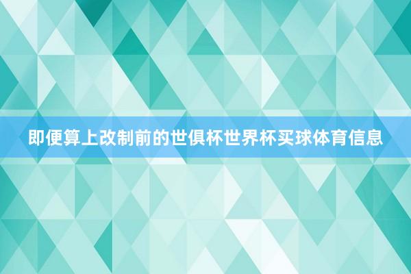 即便算上改制前的世俱杯世界杯买球体育信息