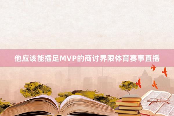 他应该能插足MVP的商讨界限体育赛事直播