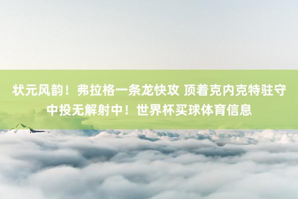 状元风韵！弗拉格一条龙快攻 顶着克内克特驻守中投无解射中！世界杯买球体育信息