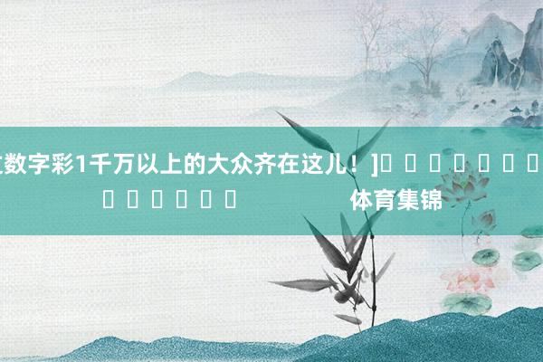 中过数字彩1千万以上的大众齐在这儿！]															                体育集锦