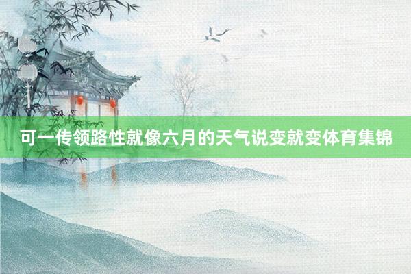 可一传领路性就像六月的天气说变就变体育集锦