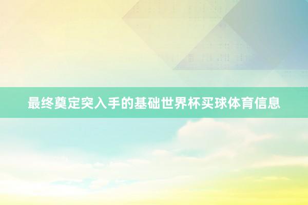 最终奠定突入手的基础世界杯买球体育信息
