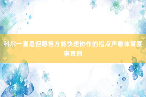 科尔一直是但愿各方能快速协作的指点声息体育赛事直播