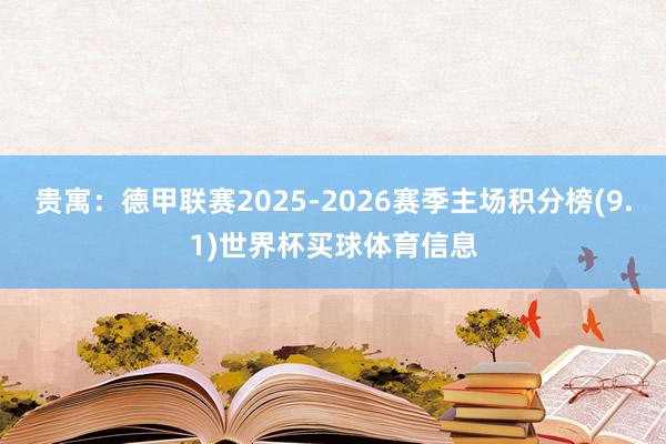 贵寓：德甲联赛2025-2026赛季主场积分榜(9.1)世界杯买球体育信息