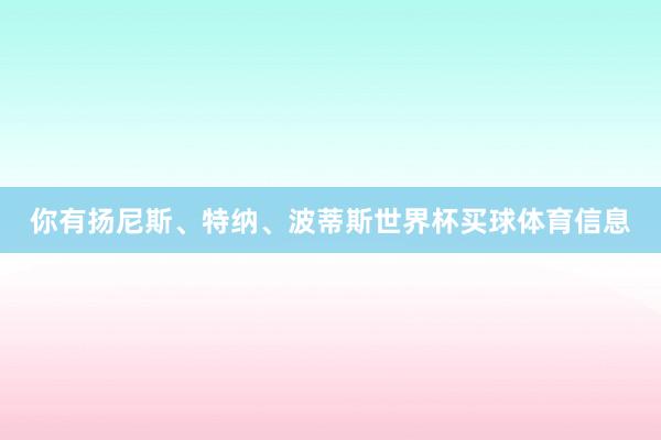 你有扬尼斯、特纳、波蒂斯世界杯买球体育信息