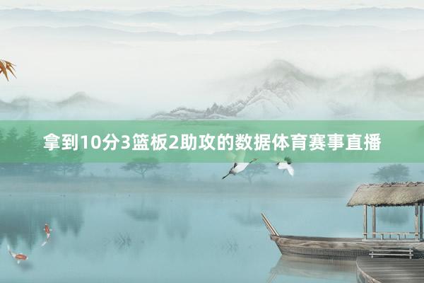 拿到10分3篮板2助攻的数据体育赛事直播