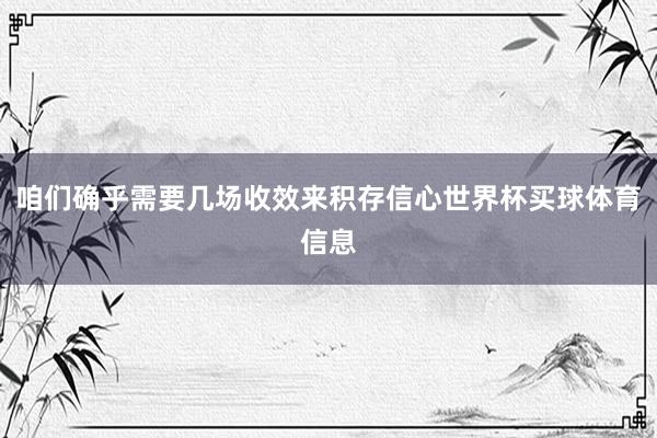 咱们确乎需要几场收效来积存信心世界杯买球体育信息