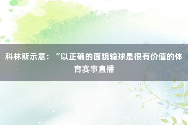 科林斯示意：“以正确的面貌输球是很有价值的体育赛事直播
