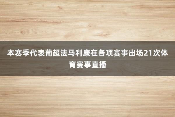 本赛季代表葡超法马利康在各项赛事出场21次体育赛事直播