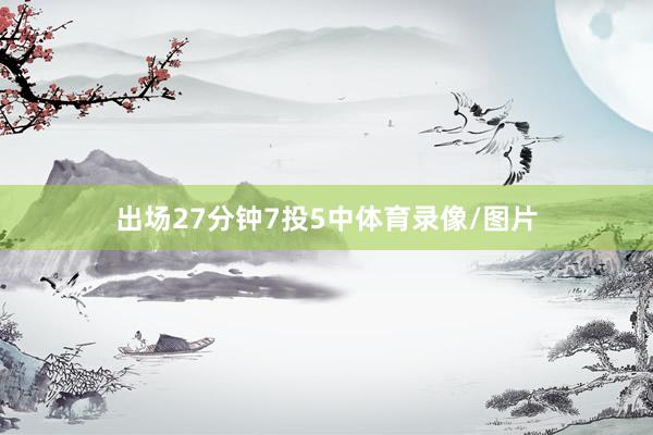 出场27分钟7投5中体育录像/图片