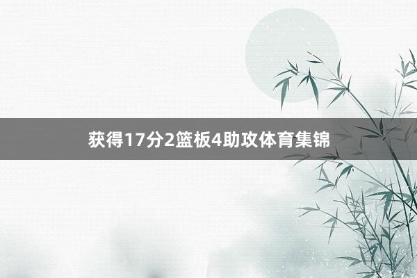 获得17分2篮板4助攻体育集锦