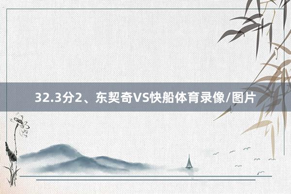 32.3分2、东契奇VS快船体育录像/图片