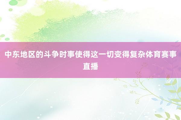 中东地区的斗争时事使得这一切变得复杂体育赛事直播