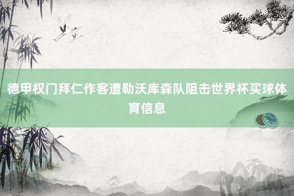 德甲权门拜仁作客遭勒沃库森队阻击世界杯买球体育信息