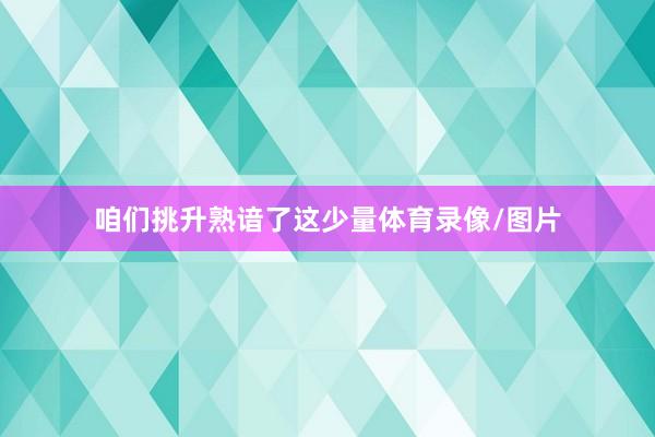 咱们挑升熟谙了这少量体育录像/图片