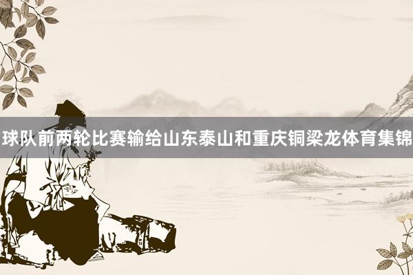 球队前两轮比赛输给山东泰山和重庆铜梁龙体育集锦