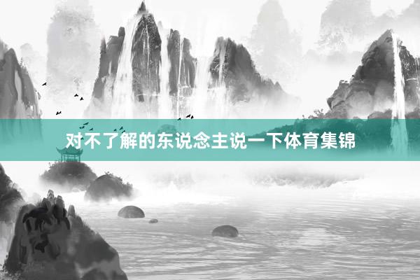 对不了解的东说念主说一下体育集锦
