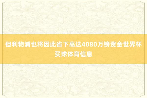 但利物浦也将因此省下高达4080万镑资金世界杯买球体育信息