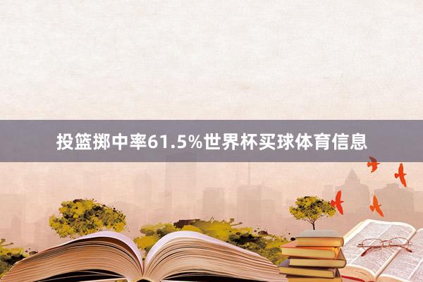 投篮掷中率61.5%世界杯买球体育信息