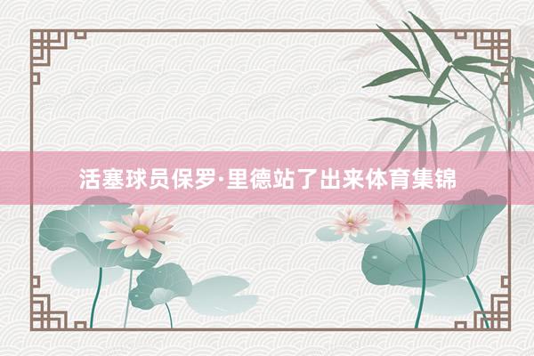 活塞球员保罗·里德站了出来体育集锦