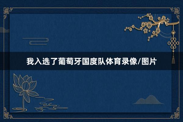 我入选了葡萄牙国度队体育录像/图片