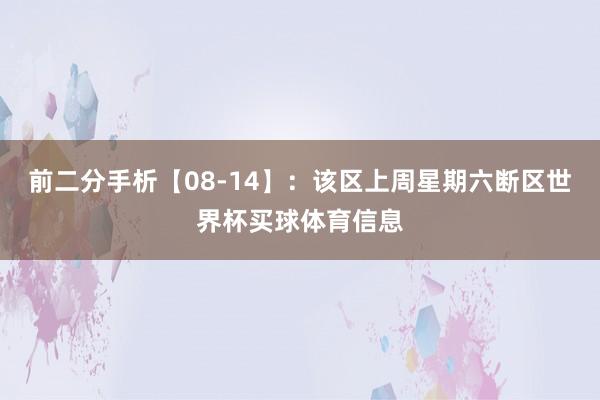 前二分手析【08-14】:该区上周星期六断区世界杯买球体育信息
