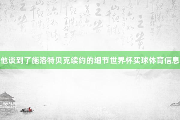 他谈到了施洛特贝克续约的细节世界杯买球体育信息
